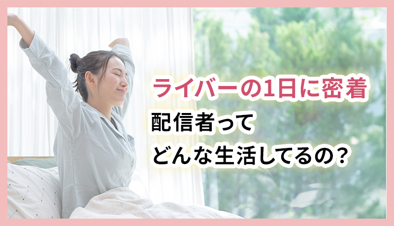 ライバーの1日に密着｜配信者ってどんな生活してるの？リアルな24時間