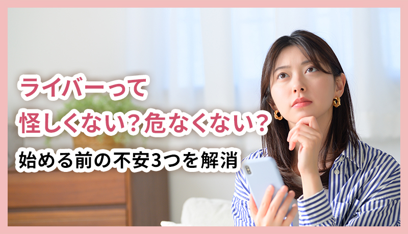 ライバーって怪しくない？危なくない？始める前の不安を全部解消します