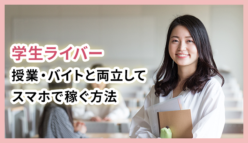 学生ライバーという選択肢｜授業・バイトと両立してスマホで稼ぐ方法